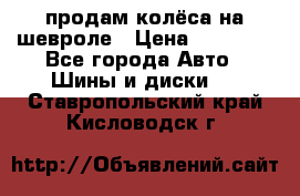 продам колёса на шевроле › Цена ­ 10 000 - Все города Авто » Шины и диски   . Ставропольский край,Кисловодск г.